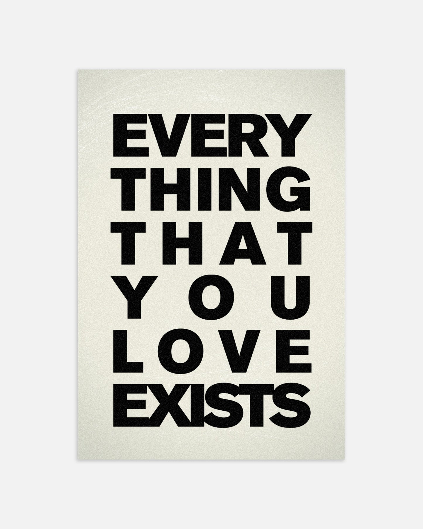 Poster: Everything that you love exists, none