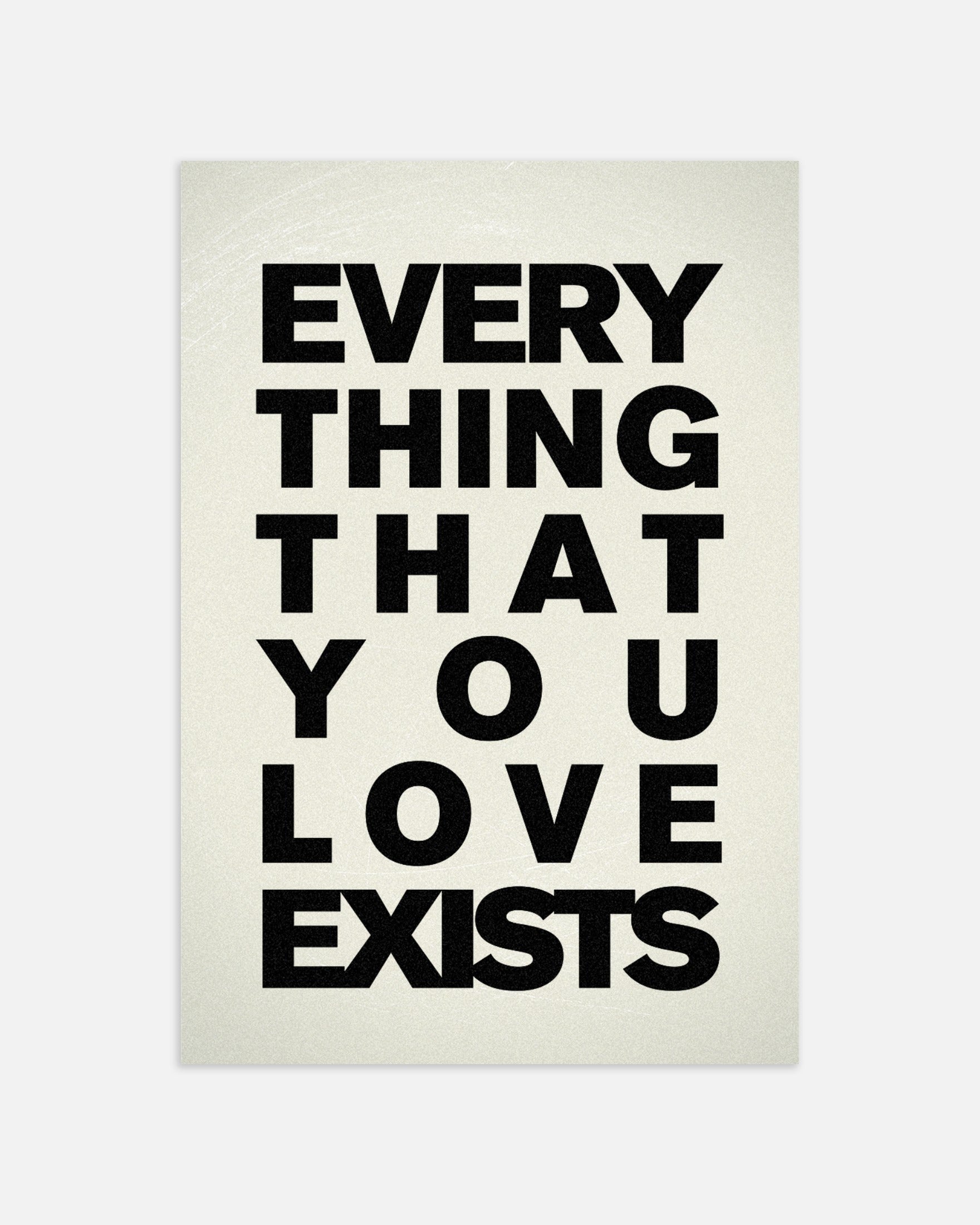 Poster: Everything that you love exists, none