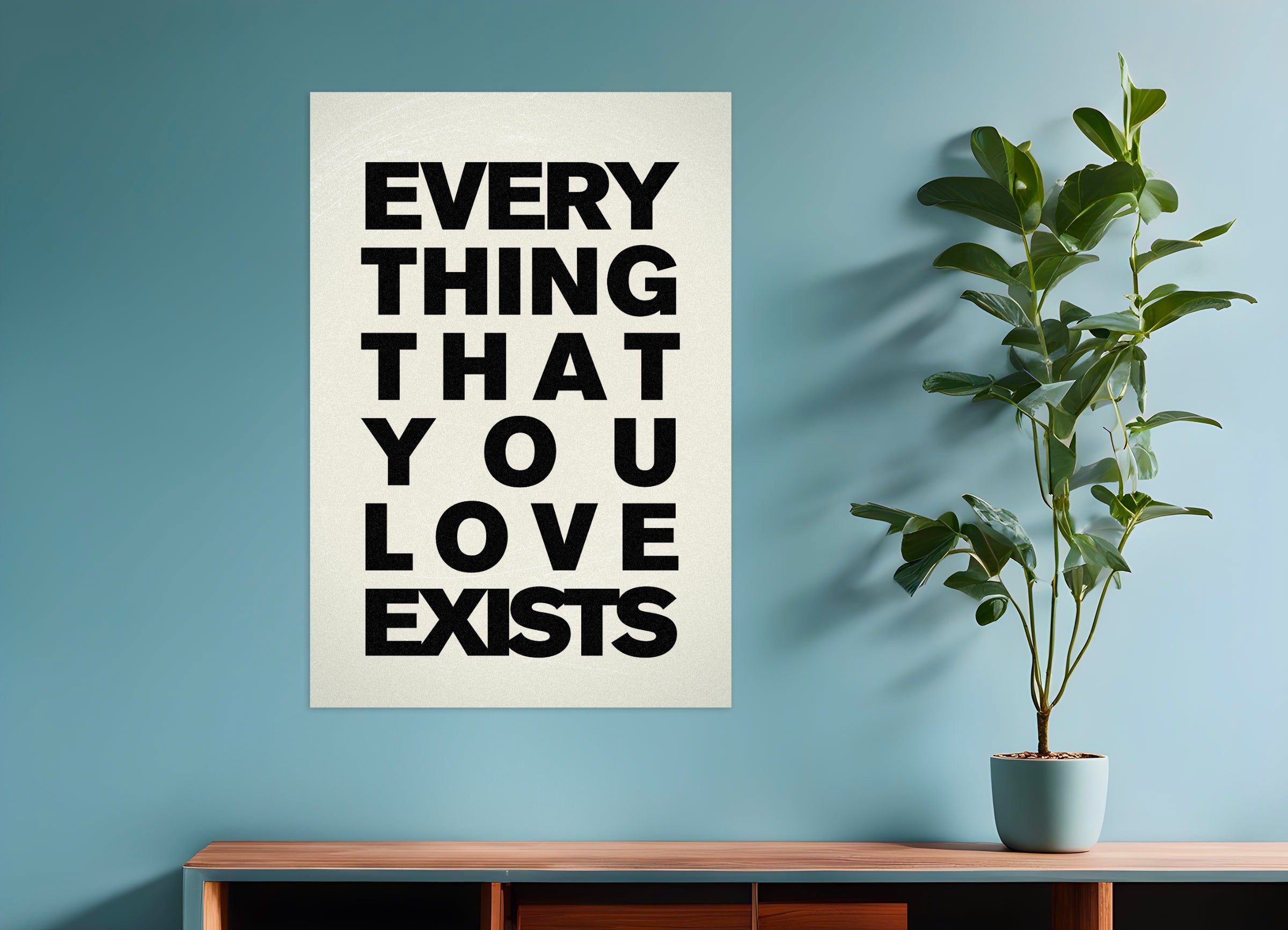 Poster: Everything that you love exists, none